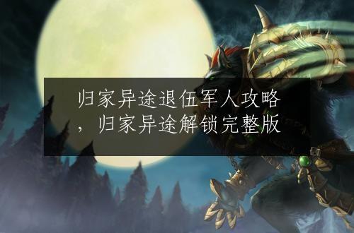 归家异途退伍军人攻略，归家异途解锁完整版