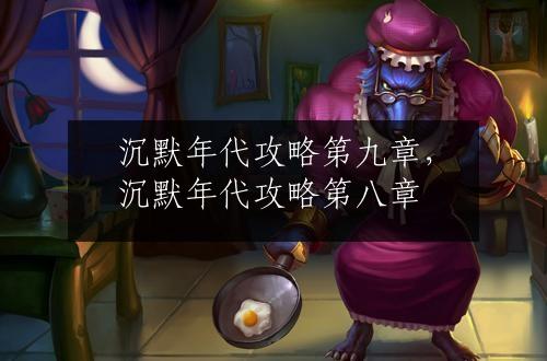 沉默年代攻略第九章，沉默年代攻略第八章