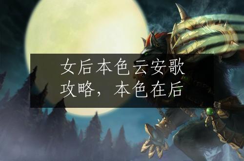 女后本色云安歌攻略，本色在后