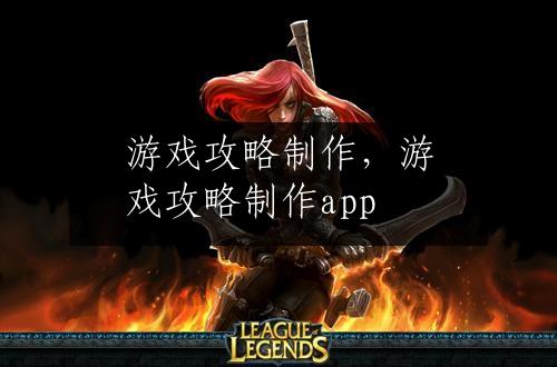 游戏攻略制作，游戏攻略制作app