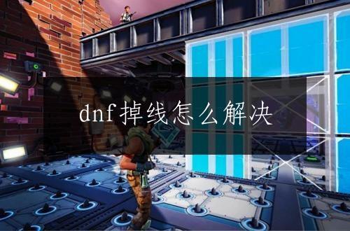 dnf掉线怎么解决