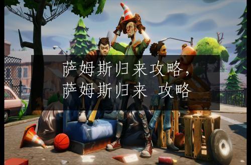 萨姆斯归来攻略，萨姆斯归来 攻略