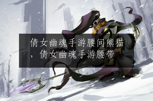 倩女幽魂手游腰间熊猫，倩女幽魂手游腰带