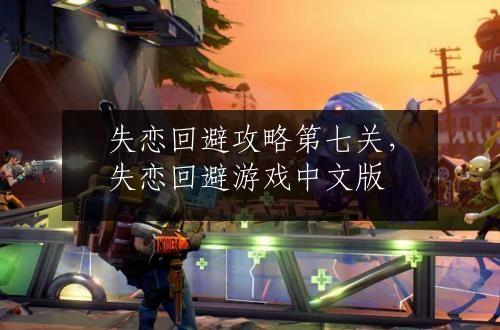 失恋回避攻略第七关，失恋回避游戏中文版
