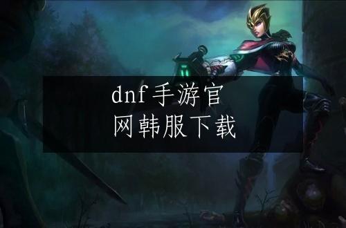 dnf手游官网韩服下载