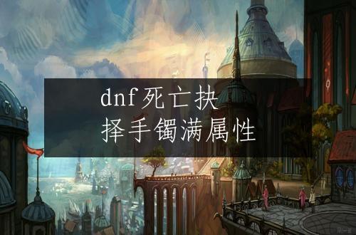 dnf死亡抉择手镯满属性