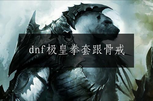 dnf极皇拳套跟骨戒