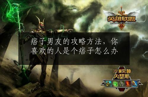 痞子男友的攻略方法，你喜欢的人是个痞子怎么办