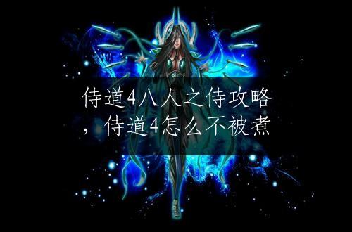 侍道4八人之侍攻略，侍道4怎么不被煮