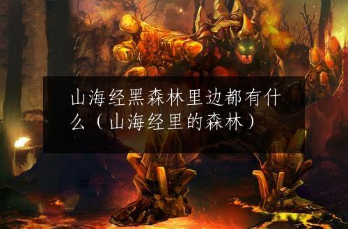 山海经黑森林里边都有什么（山海经里的森林）