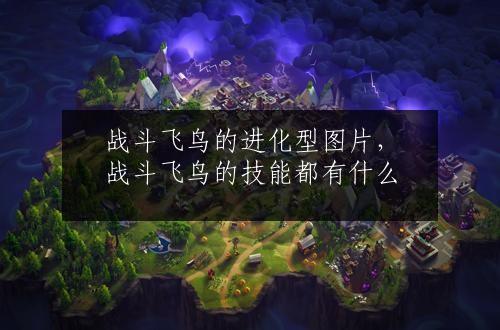 战斗飞鸟的进化型图片，战斗飞鸟的技能都有什么