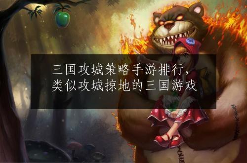 三国攻城策略手游排行，类似攻城掠地的三国游戏