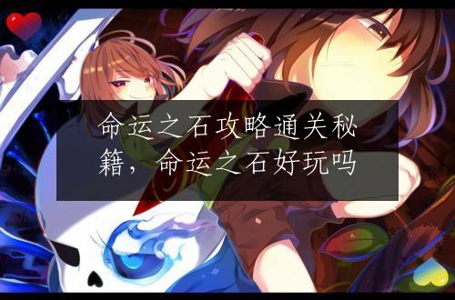 命运之石攻略通关秘籍，命运之石好玩吗