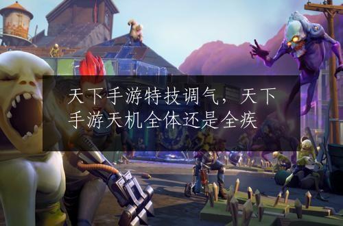 天下手游特技调气，天下手游天机全体还是全疾