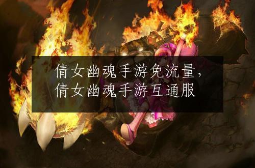 倩女幽魂手游免流量，倩女幽魂手游互通服