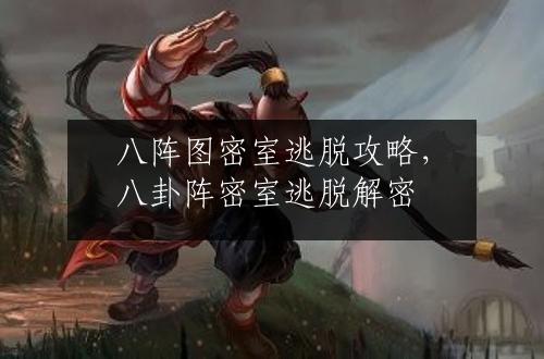 八阵图密室逃脱攻略，八卦阵密室逃脱解密