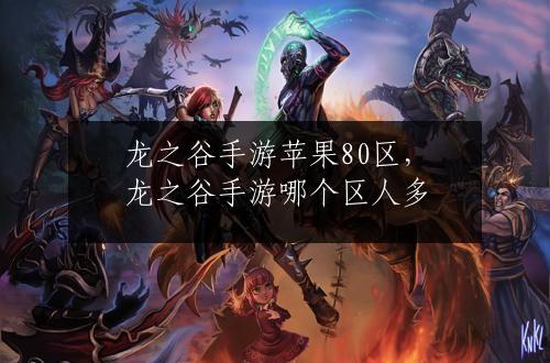 龙之谷手游苹果80区，龙之谷手游哪个区人多