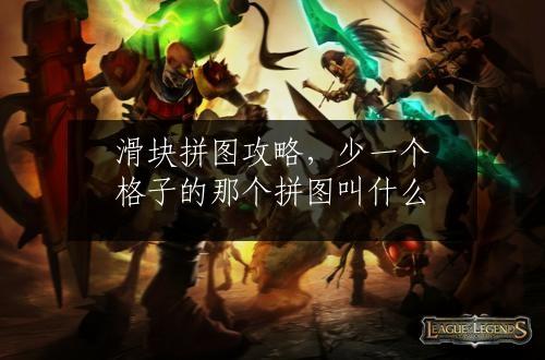 滑块拼图攻略，少一个格子的那个拼图叫什么