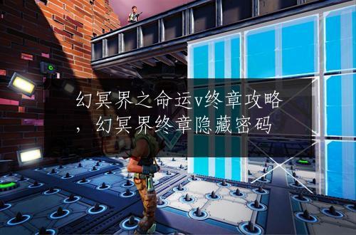 幻冥界之命运v终章攻略，幻冥界终章隐藏密码