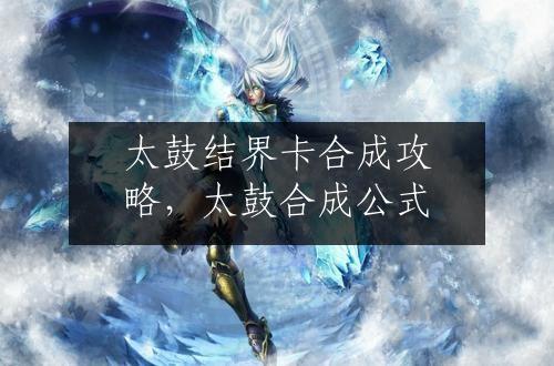 太鼓结界卡合成攻略，太鼓合成公式