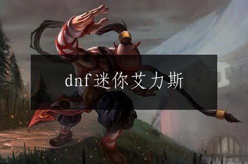 dnf迷你艾力斯