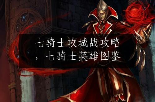 七骑士攻城战攻略，七骑士英雄图鉴